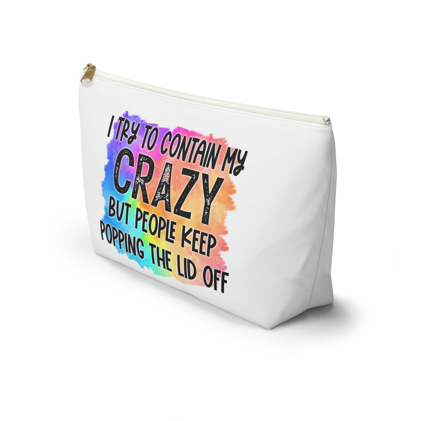 I try to contain my crazy but people keep popping the lid off Accessory Pouch w T-bottom