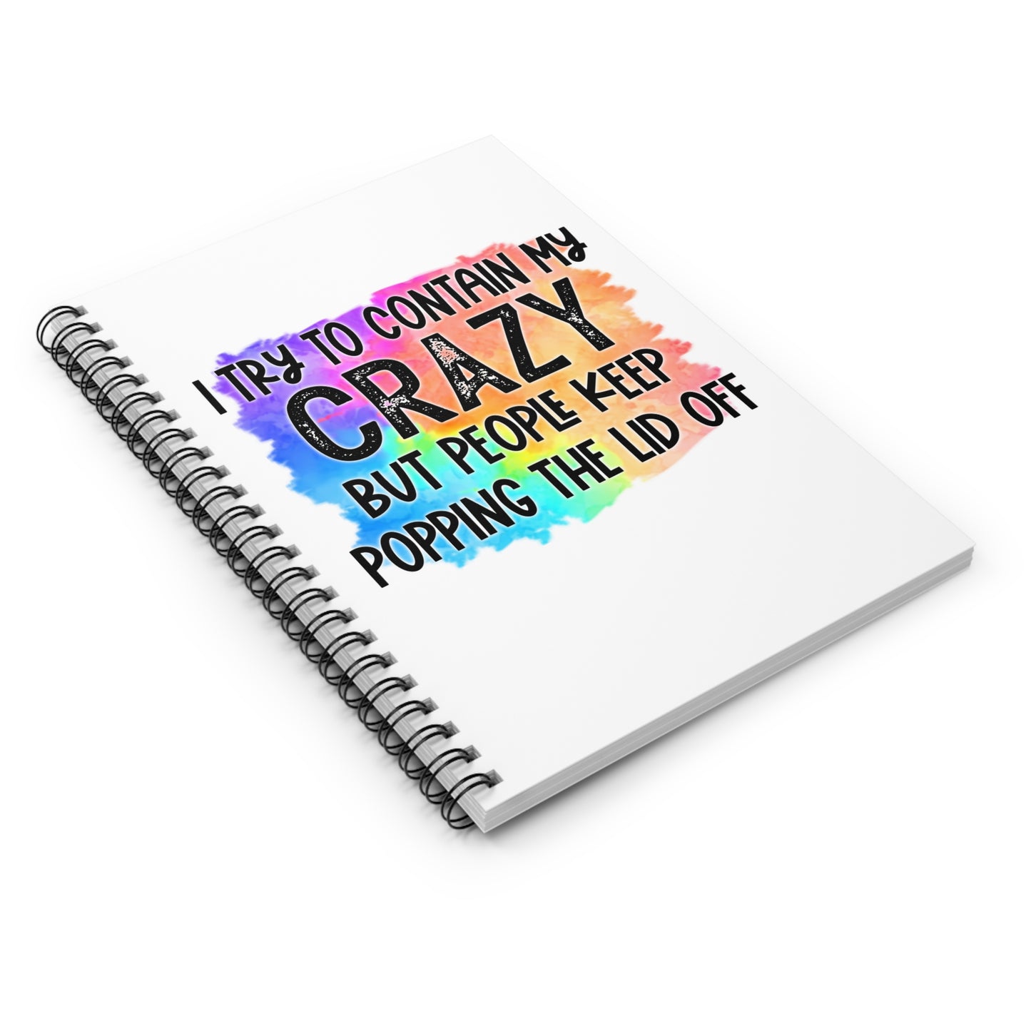 I try to contain my crazy but people keep popping the lid off Spiral Notebook - Ruled Line