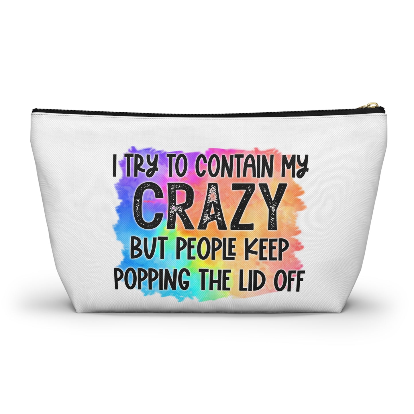 I try to contain my crazy but people keep popping the lid off Accessory Pouch w T-bottom