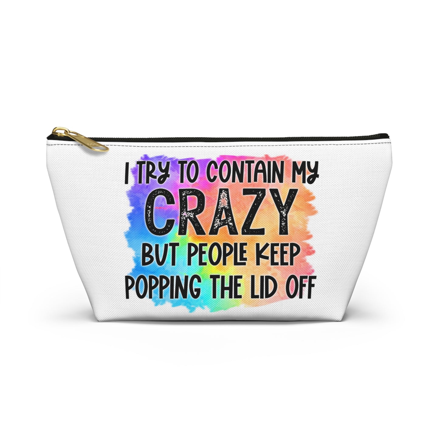 I try to contain my crazy but people keep popping the lid off Accessory Pouch w T-bottom