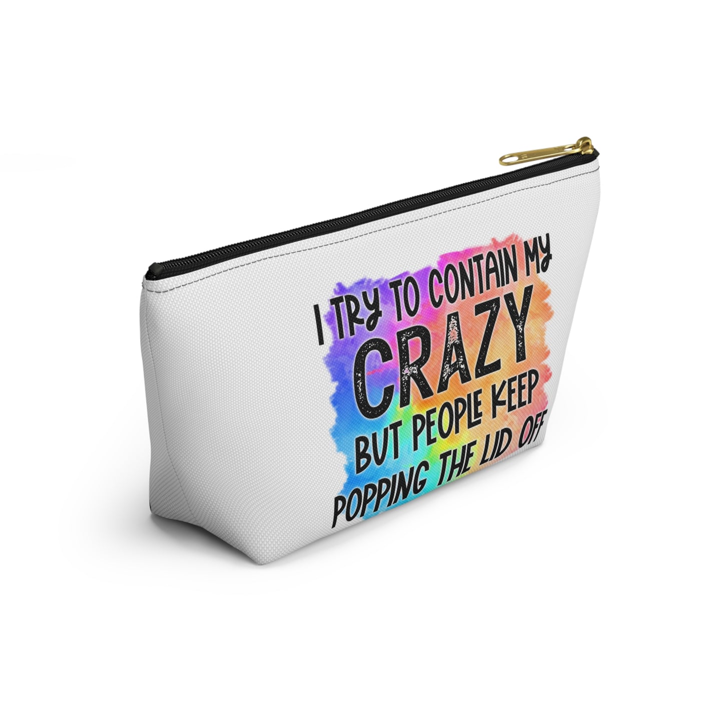 I try to contain my crazy but people keep popping the lid off Accessory Pouch w T-bottom