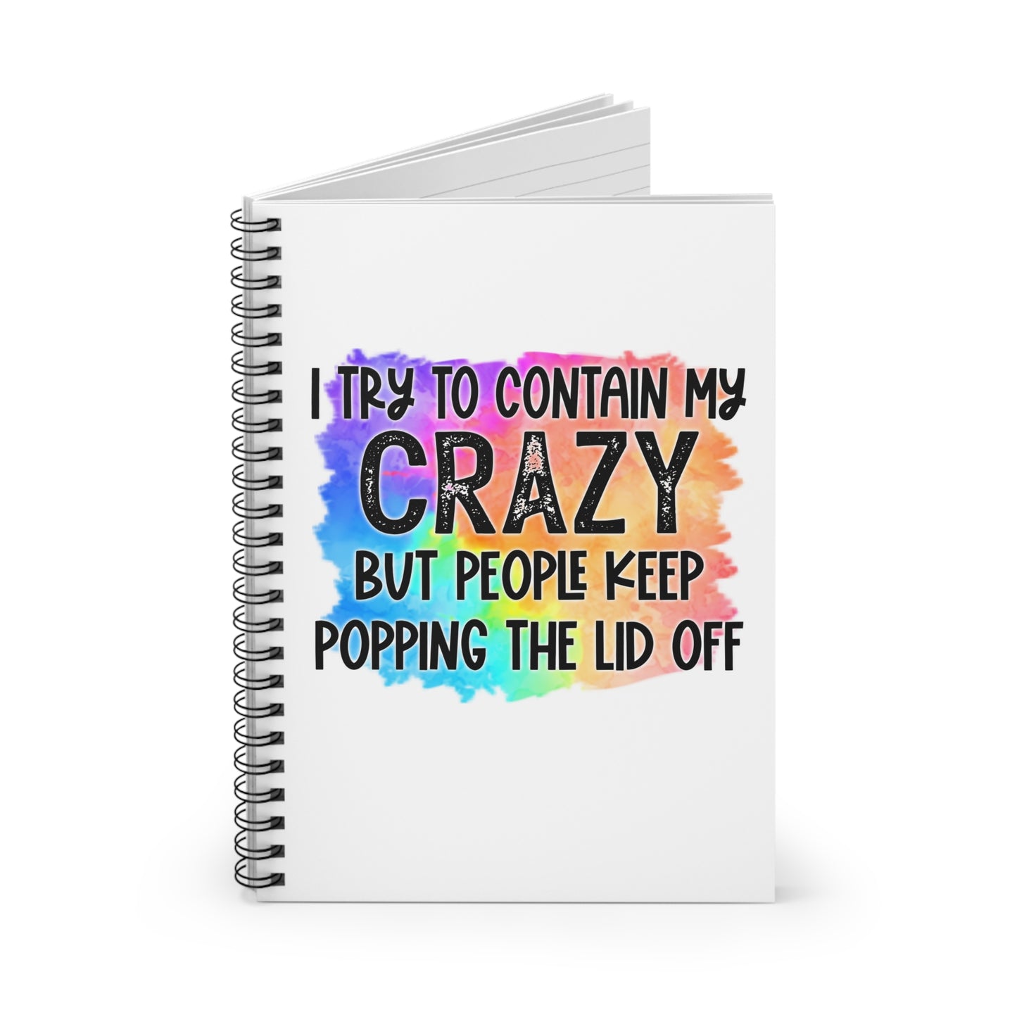 I try to contain my crazy but people keep popping the lid off Spiral Notebook - Ruled Line