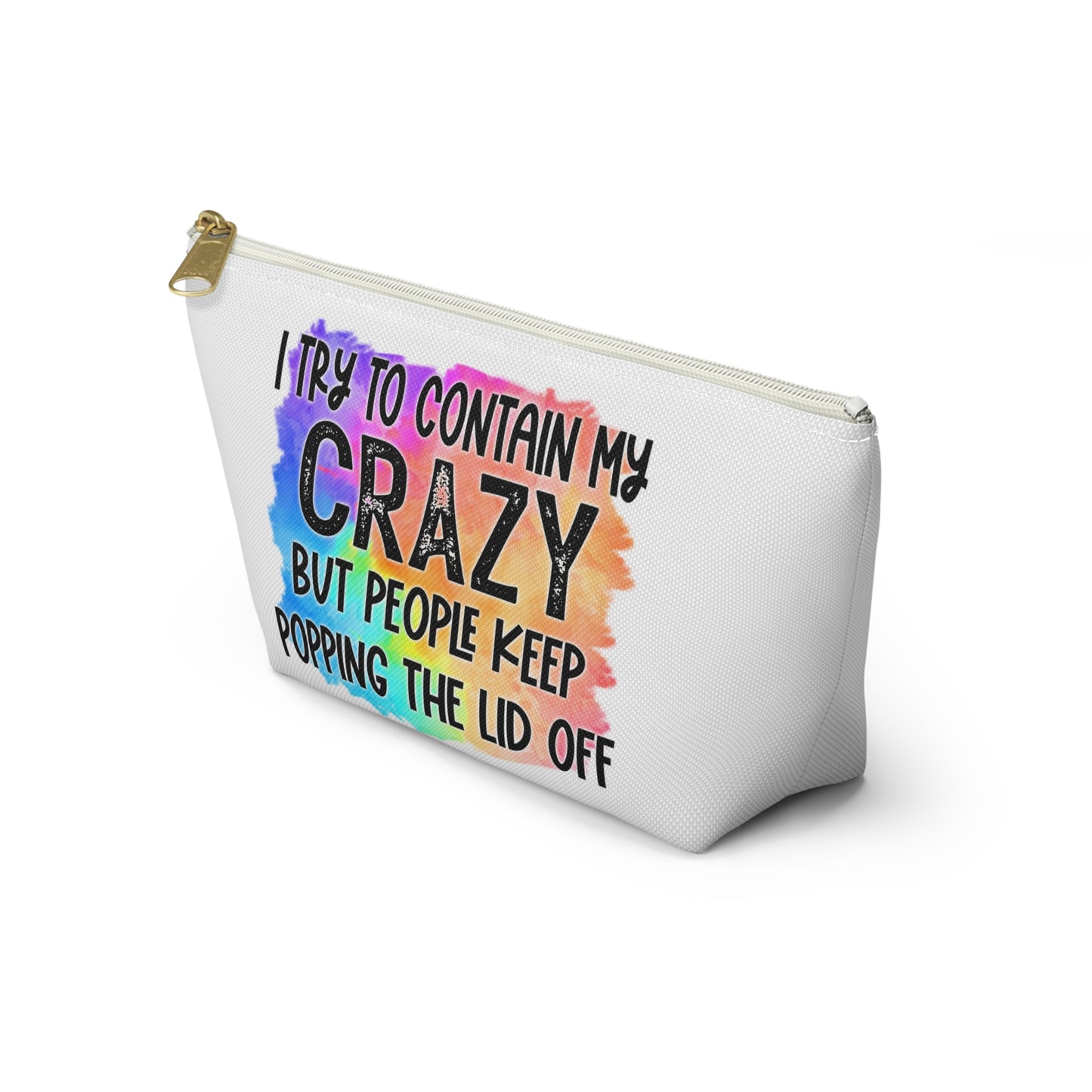 I try to contain my crazy but people keep popping the lid off Accessory Pouch w T-bottom