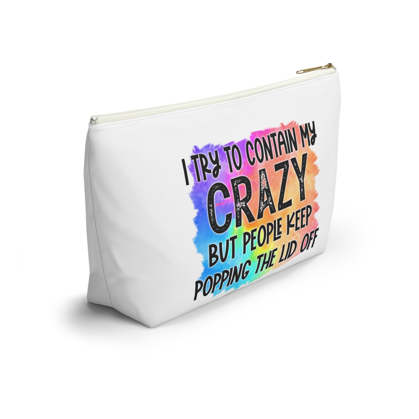 I try to contain my crazy but people keep popping the lid off Accessory Pouch w T-bottom