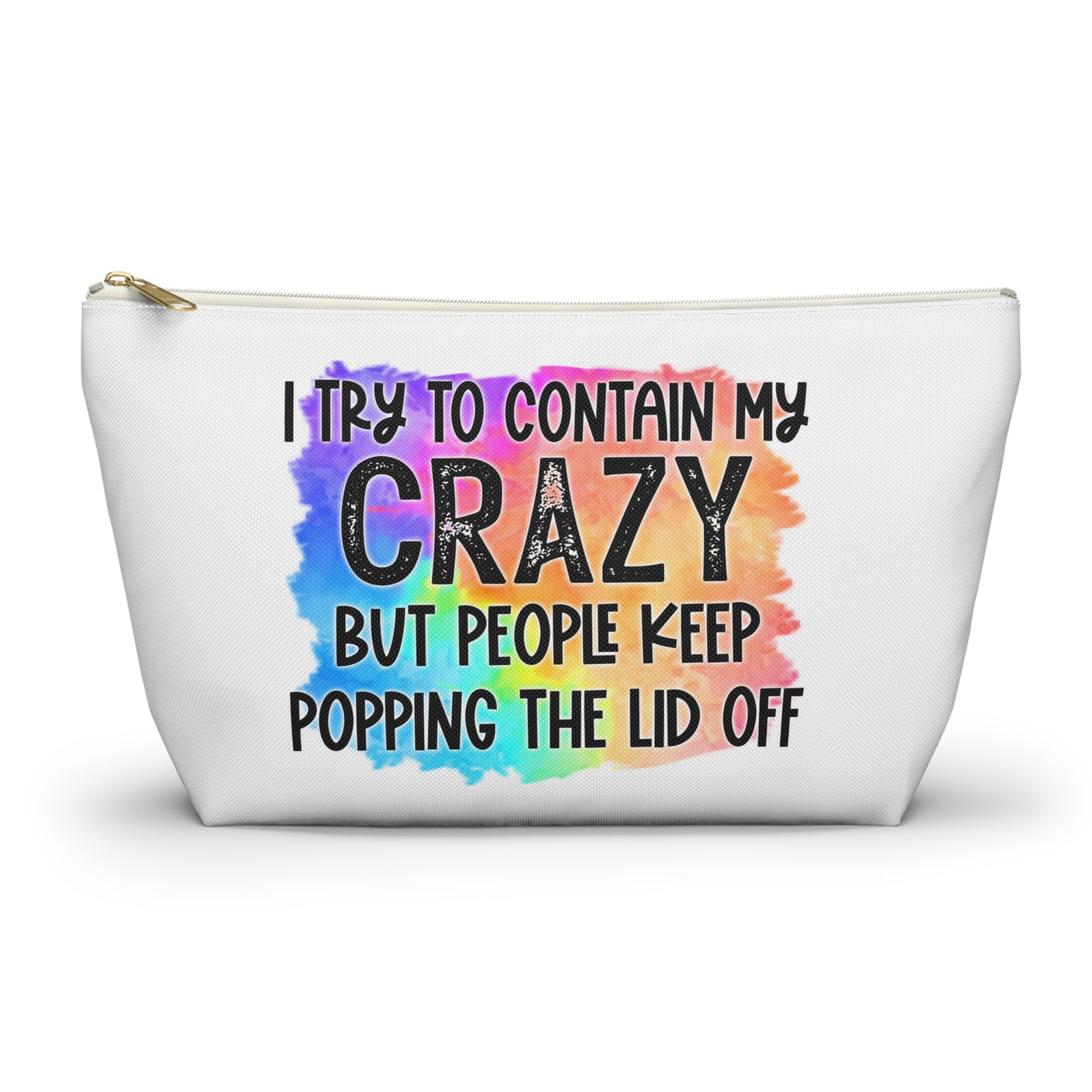 I try to contain my crazy but people keep popping the lid off Accessory Pouch w T-bottom