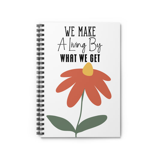 We make a living by what we get Spiral Notebook - Ruled Line