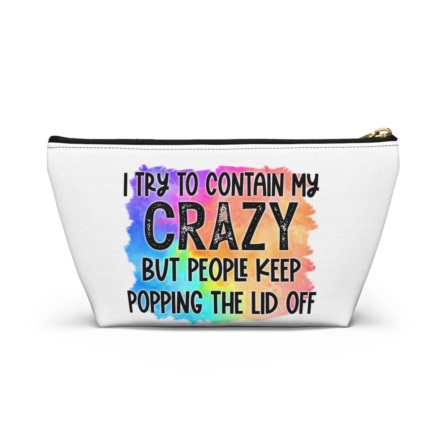 I try to contain my crazy but people keep popping the lid off Accessory Pouch w T-bottom