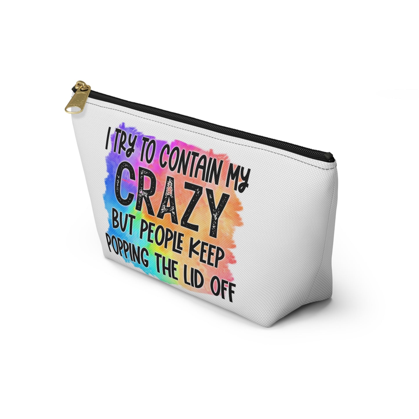 I try to contain my crazy but people keep popping the lid off Accessory Pouch w T-bottom