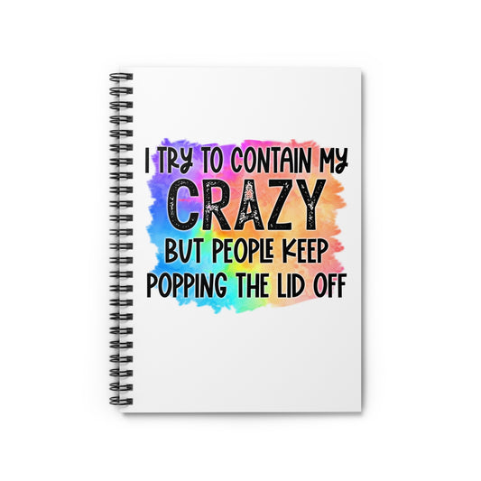 I try to contain my crazy but people keep popping the lid off Spiral Notebook - Ruled Line