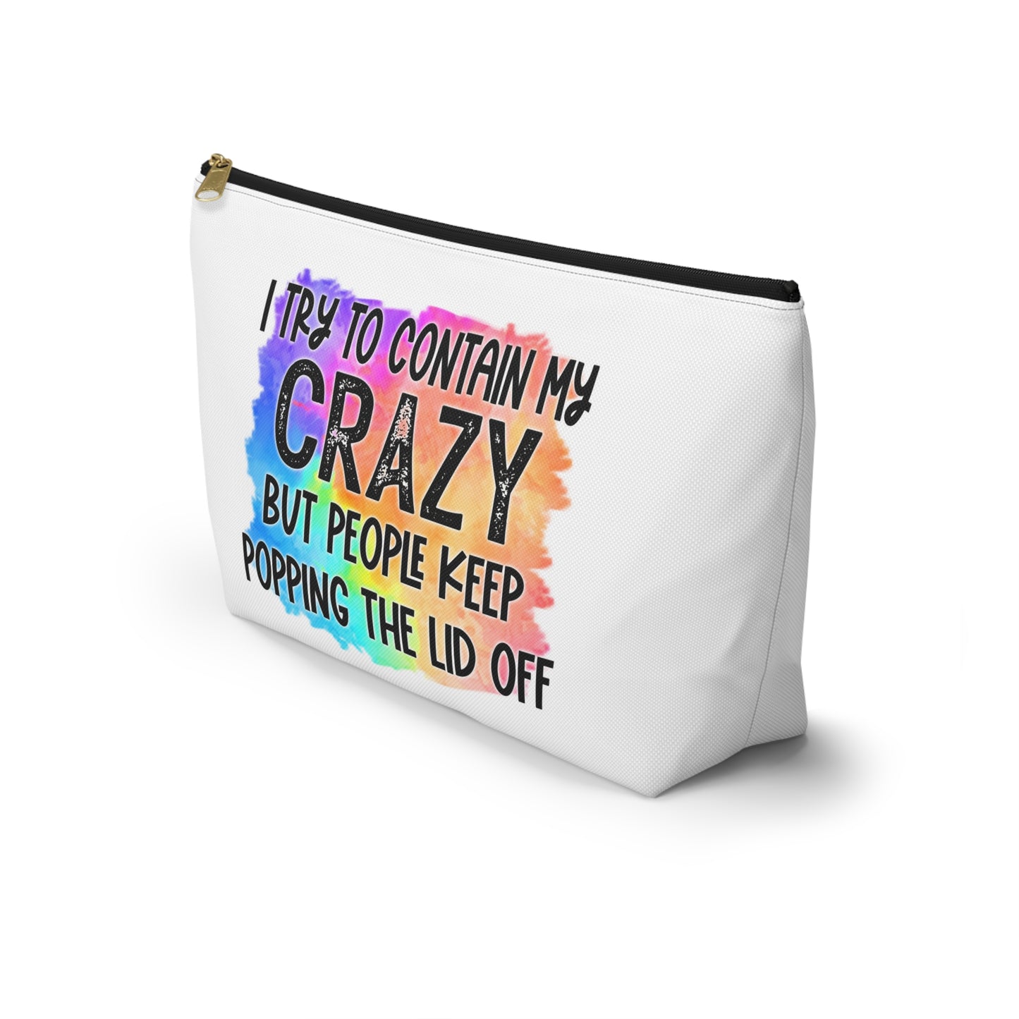 I try to contain my crazy but people keep popping the lid off Accessory Pouch w T-bottom